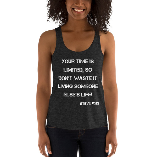 Your time is limited, so don't waste it living someone else's life! - Steve Jobs - Women's Tri-Blend Racerback Tank Motivational quotes 7823695