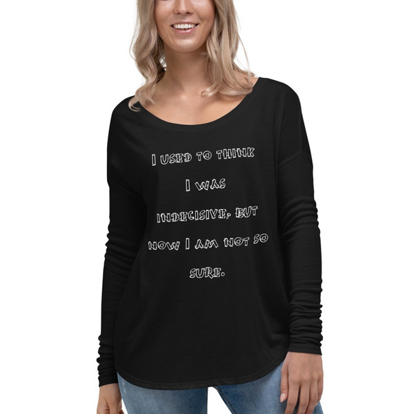 I used to think I was indecisive, but now I am not so sure. - Women's Flowy Long Sleeve Tee with 2x1 Sleeves Funny quotes 7827778
