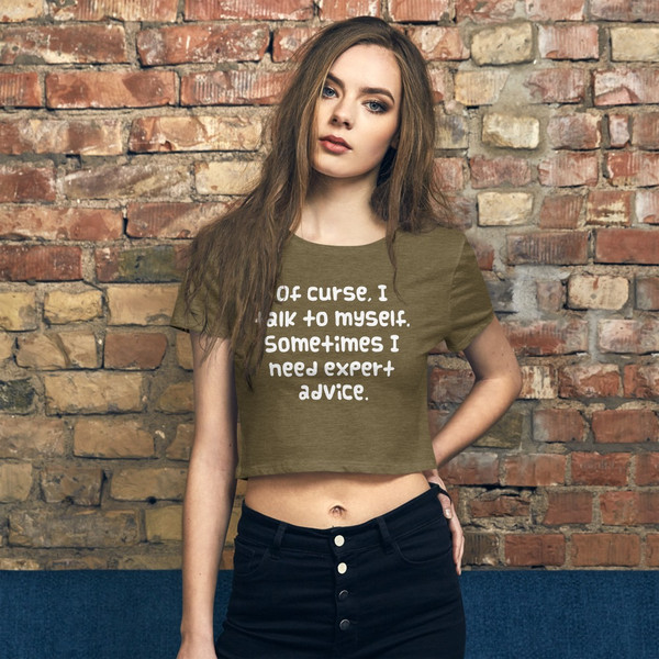 Of curse, I talk to myself. Sometimes I need expert advice. - Women's Crop Tee Funny quotes 7827157