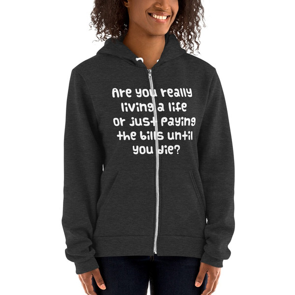 Are you really living a life or just paying the bills until you die? - Unisex Flex Fleece Zip Hoodie Funny quotes 7824837