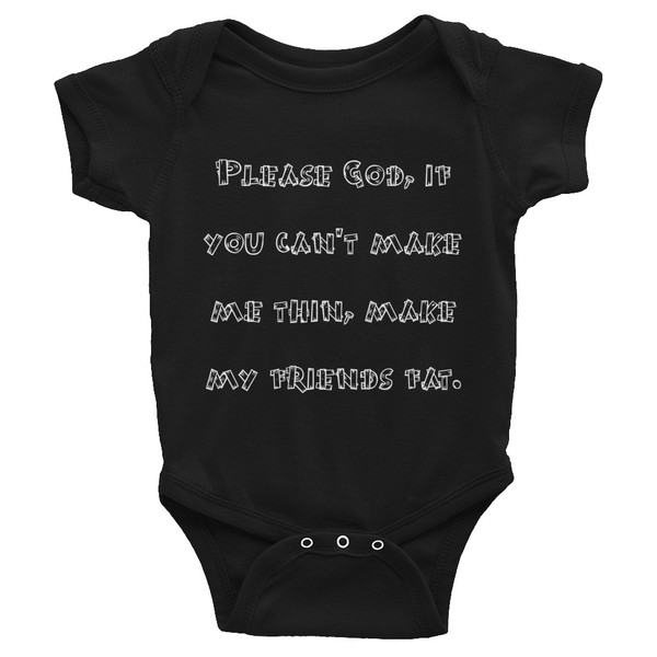 Please God, if you can't make me thin, make my friends fat. - Infant Baby Rib Bodysuit Funny quotes 7829590
