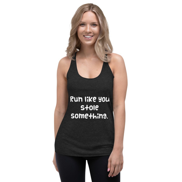 Run like you stole something. - Ladies' Triblend Racerback Tank Funny quotes 7822493