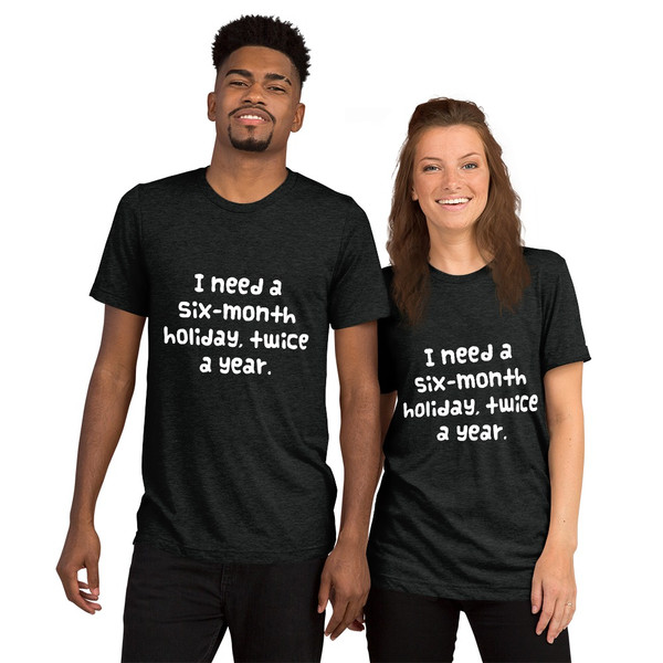 I need a six-month holiday, twice a year. - Unisex Triblend Short Sleeve T-Shirt Funny quotes 7826112
