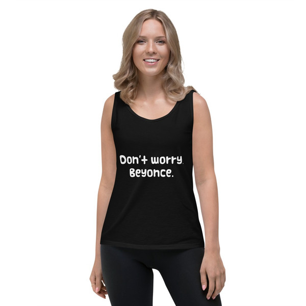 Don't worry, Beyonce. - Ladies Missy Fit Ringspun Tank Top Funny quotes 7820900
