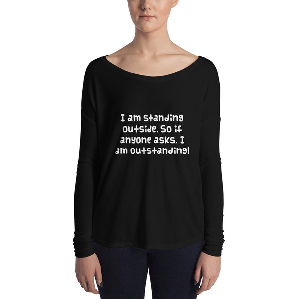 I am standing outside. So if anyone asks, I am outstanding! - Women's Flowy Long Sleeve Tee with 2x1 Sleeves Funny quotes 7828036