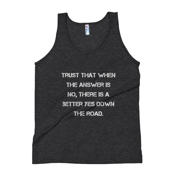 Trust that when the answer is no, there is a better yes down the road. - Unisex Soft Tri-Blend Tank Motivational quotes 7825254