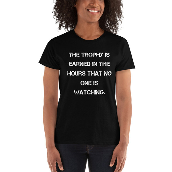 The trophy is earned in the hours that no one is watching. - Ladies' Ultra Cotton T-Shirt Motivational quotes 7825036