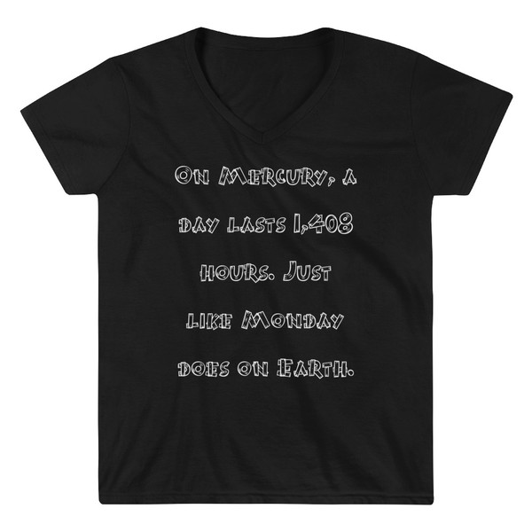 On Mercury, a day lasts 1,408 hours. Just like Monday does on Earth. - Lightweight V-Neck T-Shirt Funny quotes 7831385