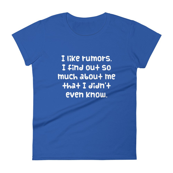 I like rumors. I find out so much about me that I didn't even know. - Ladies Ringspun Fashion Fit T-Shirt Funny quotes 7822211