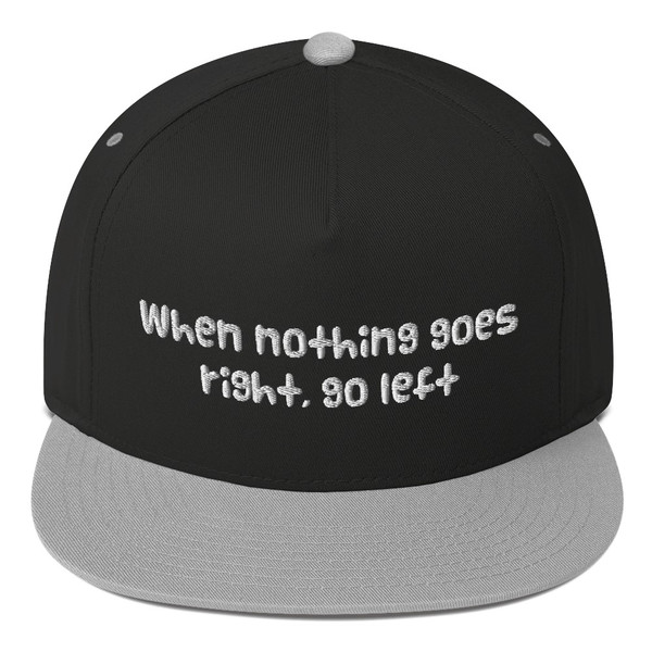 When nothing goes right, go left - Flat Bill Cap Funny quotes 7819944