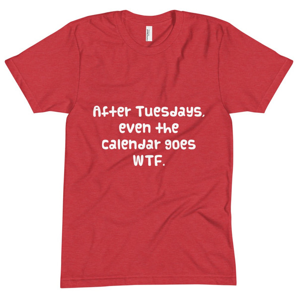 After Tuesdays, even the calendar goes WTF. - Unisex Short Sleeve Crew Neck Funny quotes 7824703