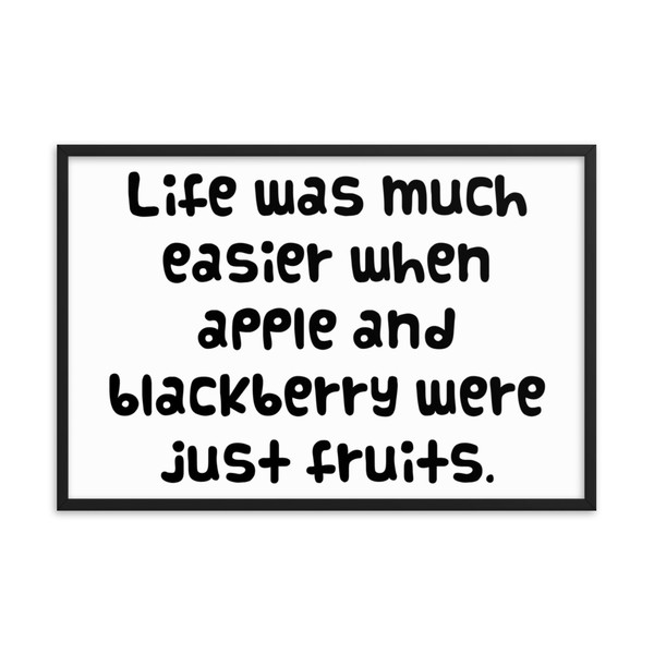 Life was much easier when apple and blackberry were just fruits. - Matte Paper Framed Poster Funny quotes 7820888
