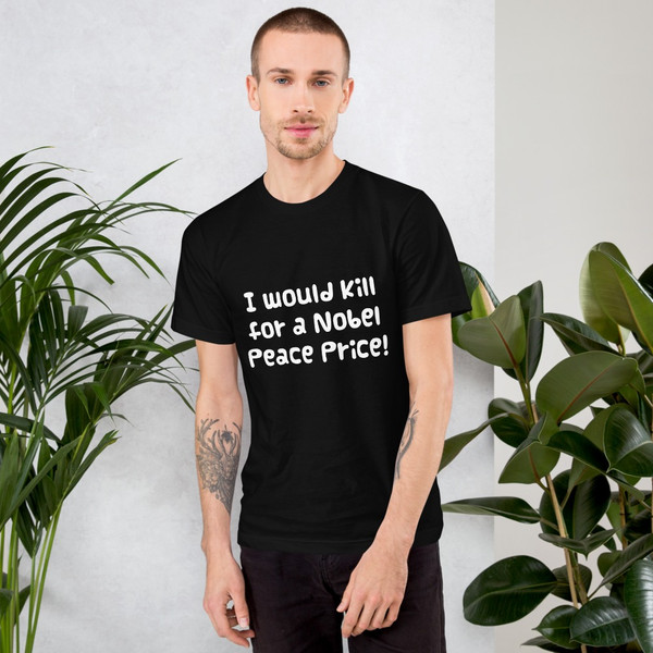 I would kill for a Nobel Peace Price! - Unisex Short Sleeve T-Shirt Funny quotes 7817447