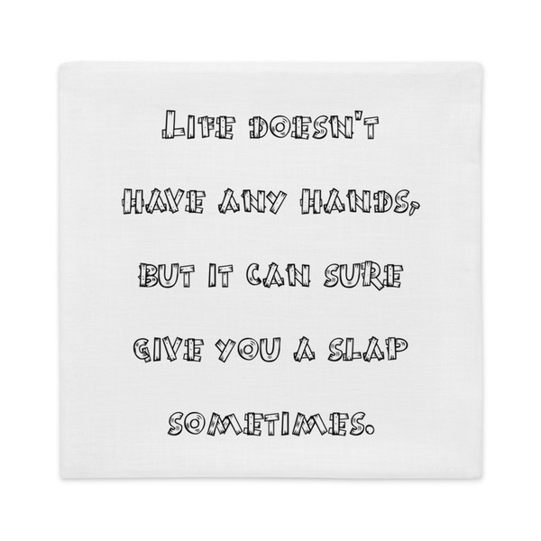 Life doesn't have any hands, but it can sure give you a slap sometimes. - Premium Pillow Case Funny quotes 7828227