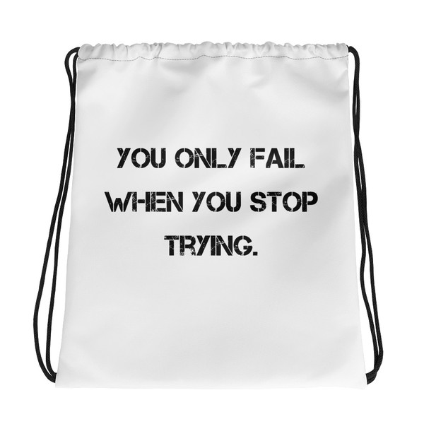 You only fail when you stop trying. - Drawstring Bag Motivational quotes 7832470