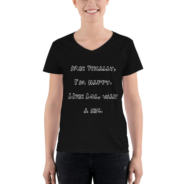 Me: Finally, I'm happy. LIfe: Lol, wait a sec. - Lightweight V-Neck T-Shirt Funny quotes 7831453