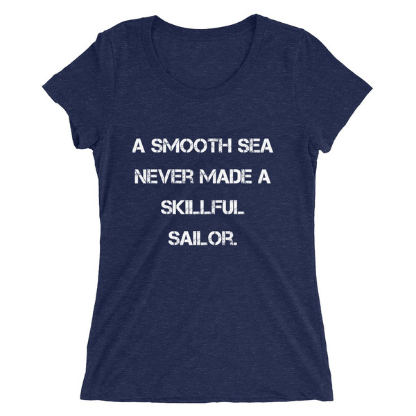 A smooth sea never made a skillful sailor. - Ladies' Triblend Short Sleeve T-Shirt Motivational quotes 7826459