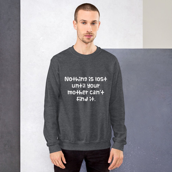 Nothing is lost until your mother can't find it. - Unisex Crewneck Sweatshirt Funny quotes 7823703