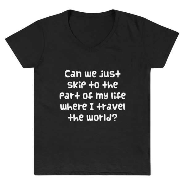 Can we just skip to the part of my life where I travel the world? - Lightweight V-Neck T-Shirt Funny quotes 7831625
