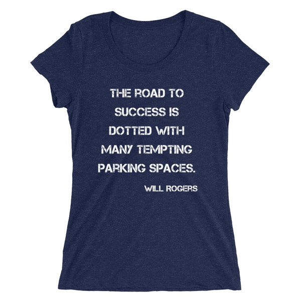 The road to success is dotted with many tempting parking spaces. - Will Rogers - Ladies' Triblend Short Sleeve T-Shirt Motivational quotes 7826556