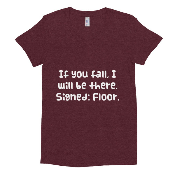 If you fall, I will be there. Signed: Floor. - Women's Tri-Blend T-Shirt Funny quotes 7823527