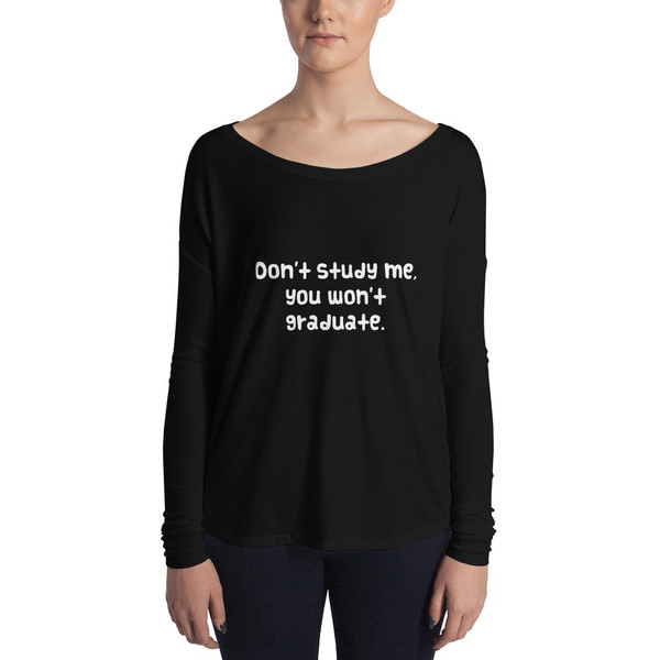 Don't study me, you won't graduate. - Women's Flowy Long Sleeve Tee with 2x1 Sleeves Funny quotes 7827659