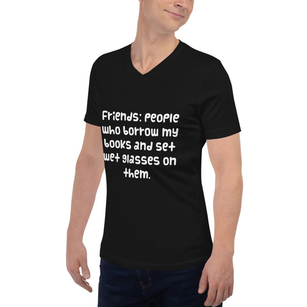 Friends: people who borrow my books and set wet glasses on them. - Unisex Short Sleeve V-Neck Jersey Tee Funny quotes 7829233