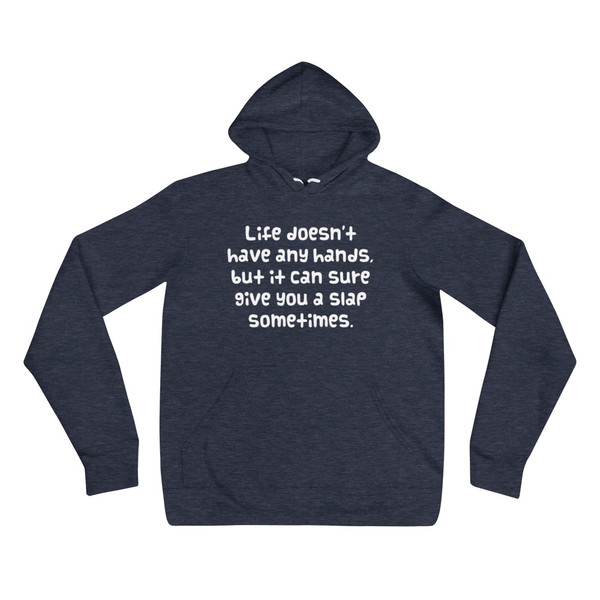 Life doesn't have any hands, but it can sure give you a slap sometimes. - Unisex Fleece Pullover Hoodie Funny quotes 7832548