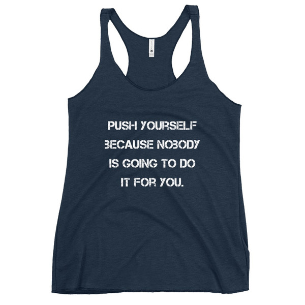 Push yourself because nobody is going to do it for you. - Ladies Triblend Racerback Tank Motivational quotes 7826923