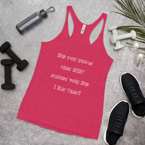 Did you know that DIET stands for: Did I Eat That? - Ladies Triblend Racerback Tank Funny quotes 7826247