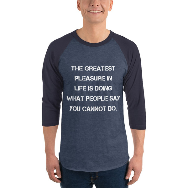 The greatest pleasure in life is doing what people say you cannot do. - Unisex Fine Jersey Raglan Tee Motivational quotes 7829181