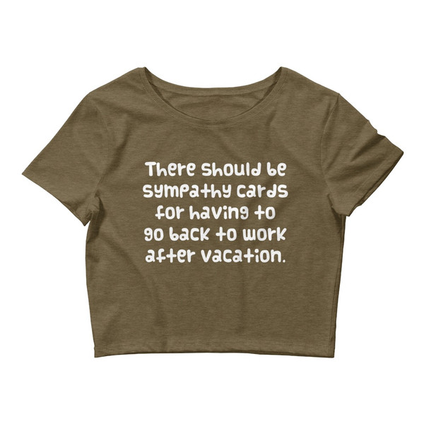 There should be sympathy cards for having to go back to work after vacation. - Women's Crop Tee Funny quotes 7827223