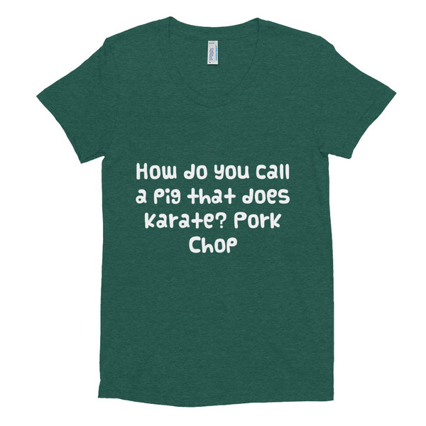 How do you call a pig that does karate? Pork Chop - Women's Tri-Blend T-Shirt Funny quotes 7823696