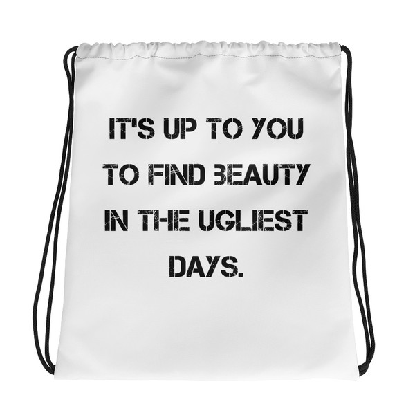 It's up to you to find beauty in the ugliest days. - Drawstring Bag Motivational quotes 7832163
