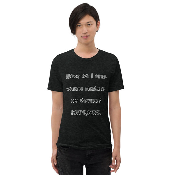 How do I feel when there is no Coffee? DEPRESSO. - Unisex Triblend Short Sleeve T-Shirt Funny quotes 7825879