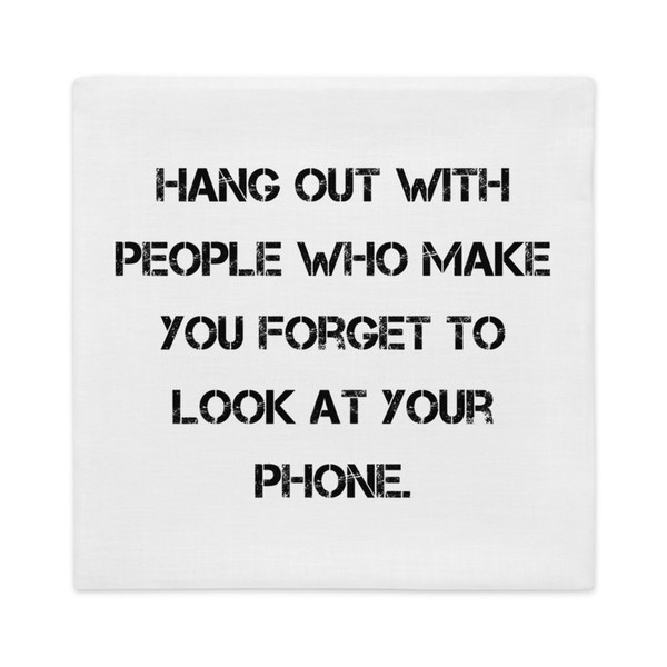 Hang out with people who make you forget to look at your phone. - Premium Pillow Case Motivational quotes 7829869