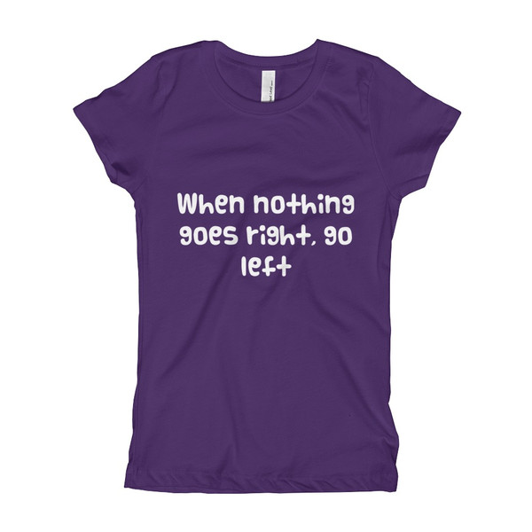 When nothing goes right, go left - Girl's The Princess Tee Funny quotes 7821915