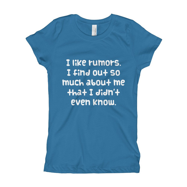I like rumors. I find out so much about me that I didn't even know. - Girl's The Princess Tee Funny quotes 7822505