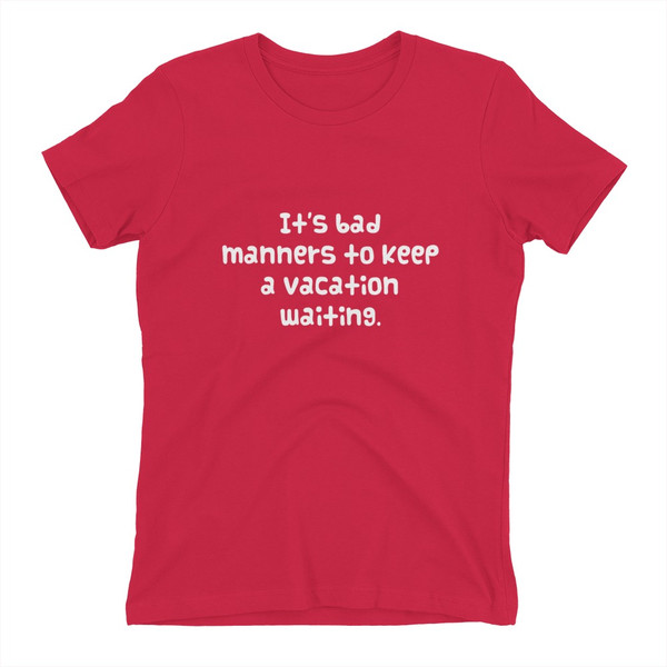 It's bad manners to keep a vacation waiting. - Ladies' The Boyfriend Tee Funny quotes 7822539