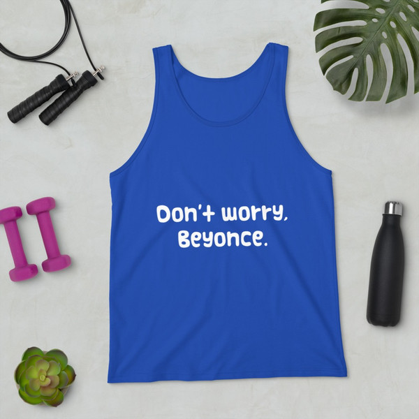 Don't worry, Beyonce. - Unisex Jersey Tank Funny quotes 7829759