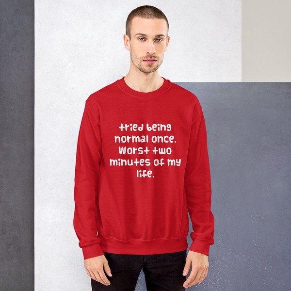 tried being normal once. Worst two minutes of my life. - Unisex Crewneck Sweatshirt Funny quotes 7823358