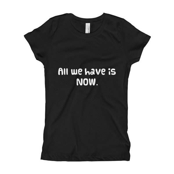 All we have is NOW. - Girl's The Princess Tee Funny quotes 7821949