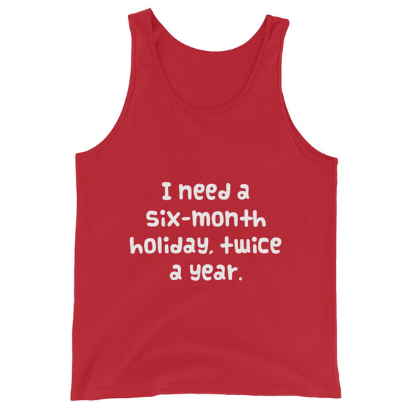 I need a six-month holiday, twice a year. - Unisex Jersey Tank Funny quotes 7830838