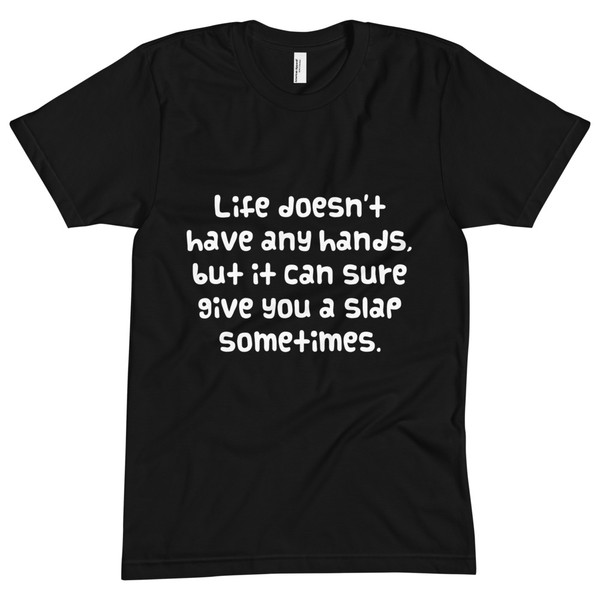 Life doesn't have any hands, but it can sure give you a slap sometimes. - Unisex Short Sleeve Crew Neck Funny quotes 7825049