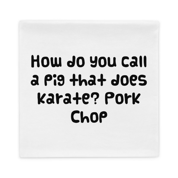 How do you call a pig that does karate? Pork Chop - Pillow Case Funny quotes 7821123