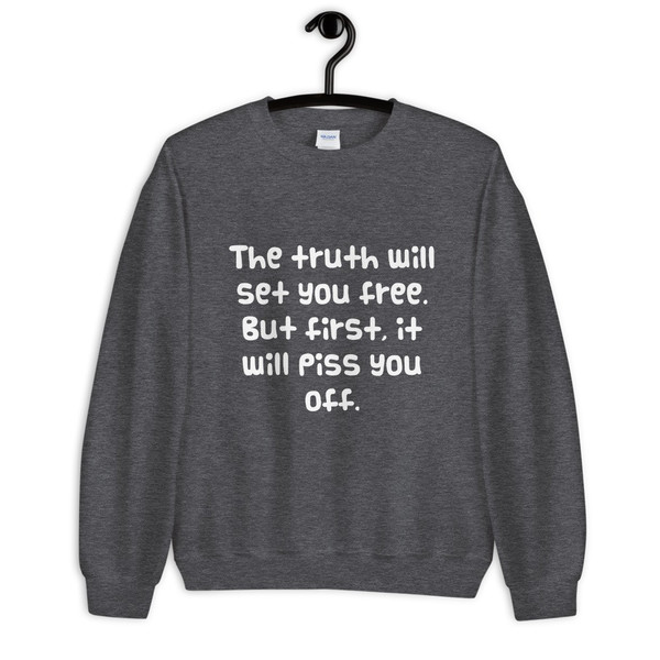 The truth will set you free. But first, it will piss you off. - Unisex Crewneck Sweatshirt Funny quotes 7824001