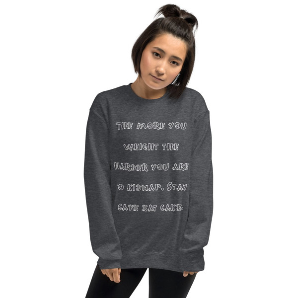 The more you weight the harder you are to kidnap. Stay safe eat cake. - Unisex Crewneck Sweatshirt Funny quotes 7824732