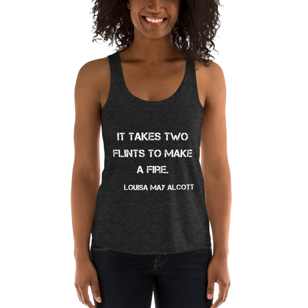 It takes two flints to make a fire. - Louisa May Alcott - Women's Tri-Blend Racerback Tank Motivational quotes 7823808