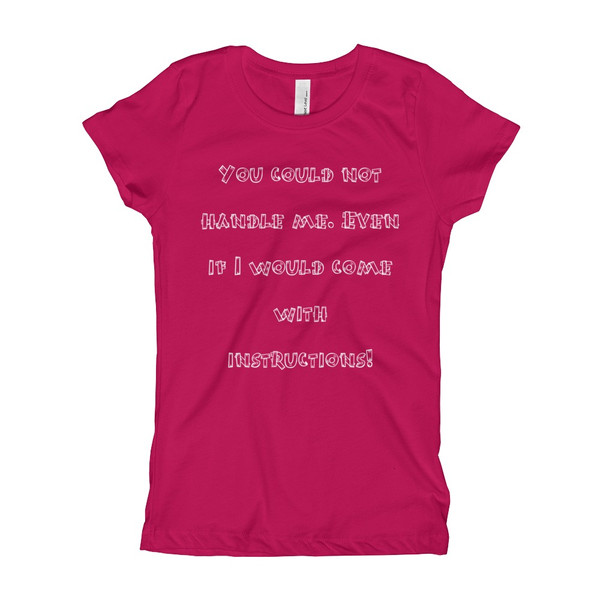 You could not handle me. Even if I would come with instructions! - Girl's The Princess Tee Funny quotes 7822213