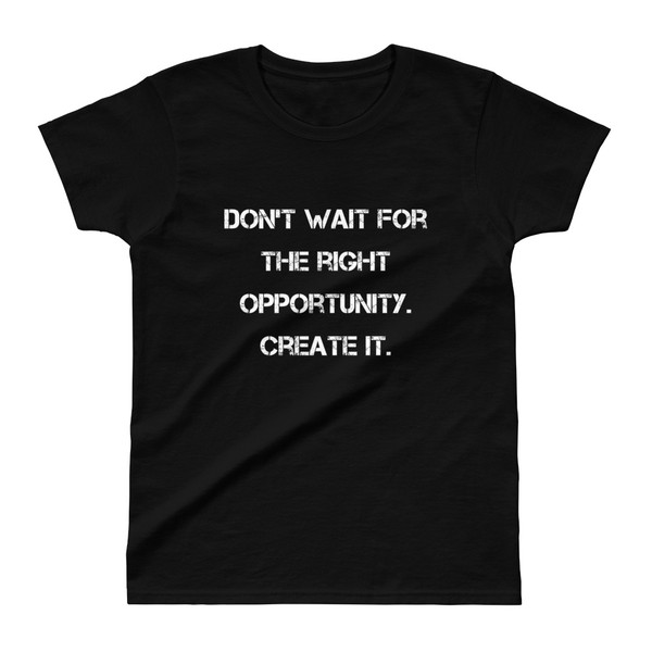 Don't wait for the right opportunity. Create it. - Ladies' Ultra Cotton T-Shirt Motivational quotes 7825234